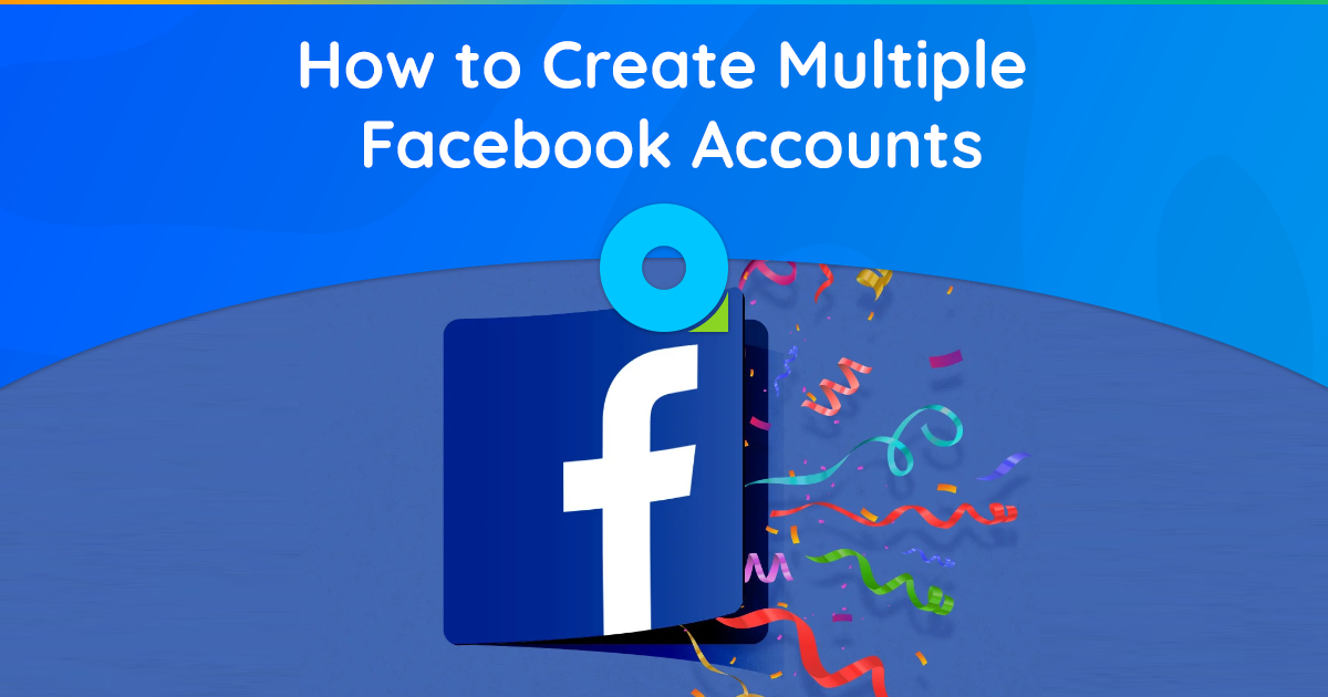 How to Create Multiple Facebook Accounts Without Phone Verification?