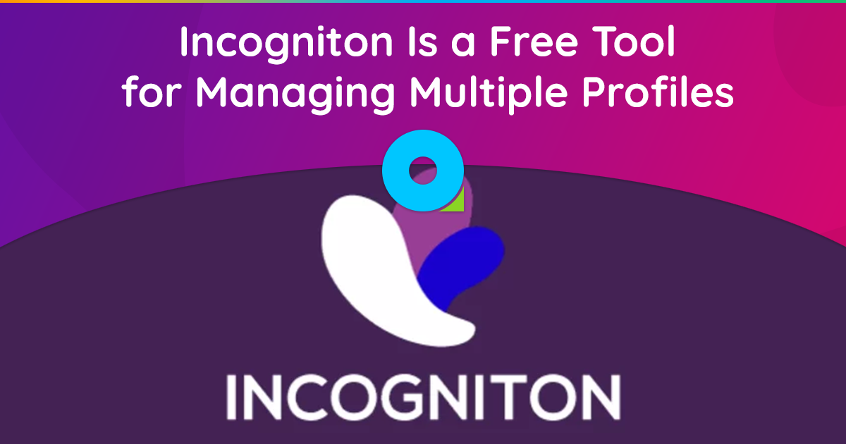 Incogniton Is a Free Tool for Managing Multiple Profiles
