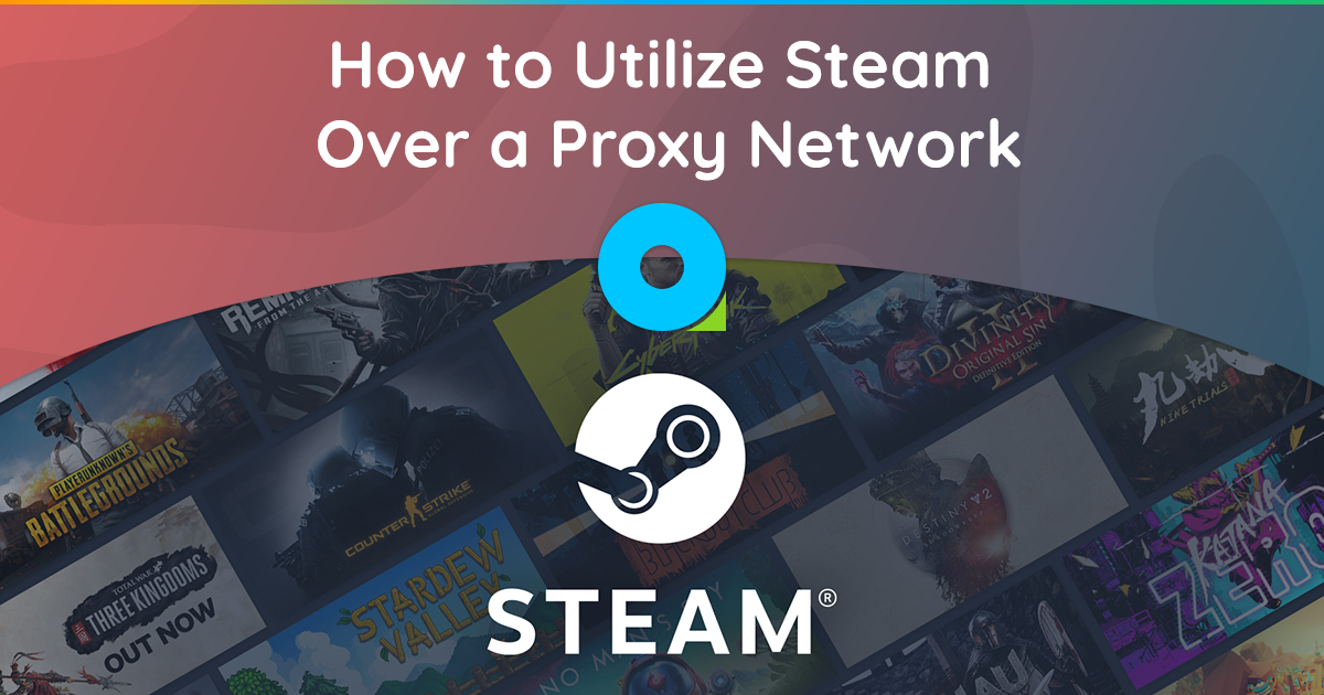 How to Utilize Steam Over a Proxy Network: An In-Depth Step-by-Step Guide