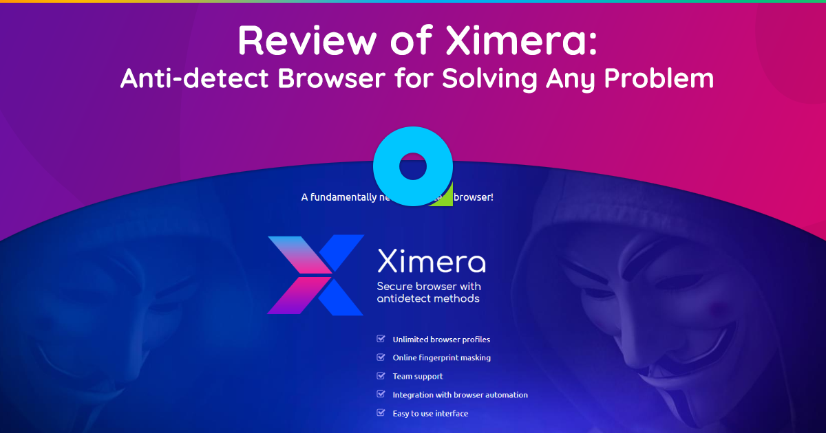 Review of Ximera: Anti-detect Browser for Solving Any Problem