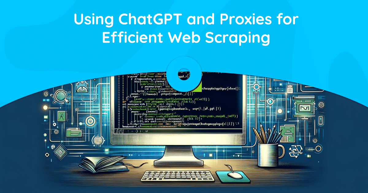 Using ChatGPT and Proxies for Efficient Web Scraping
