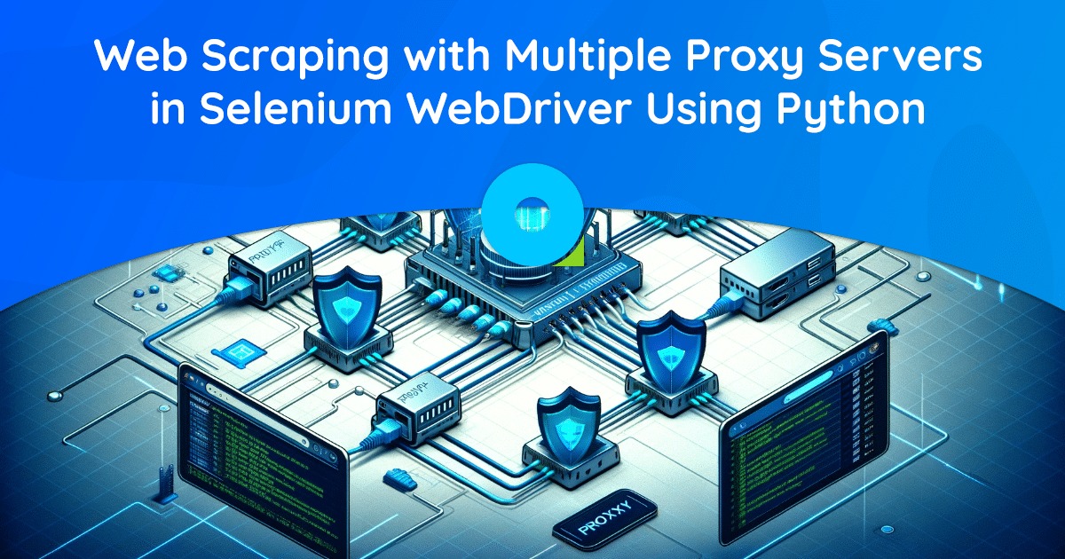 Web Scraping with Multiple Proxy Servers in Selenium WebDriver Using Python