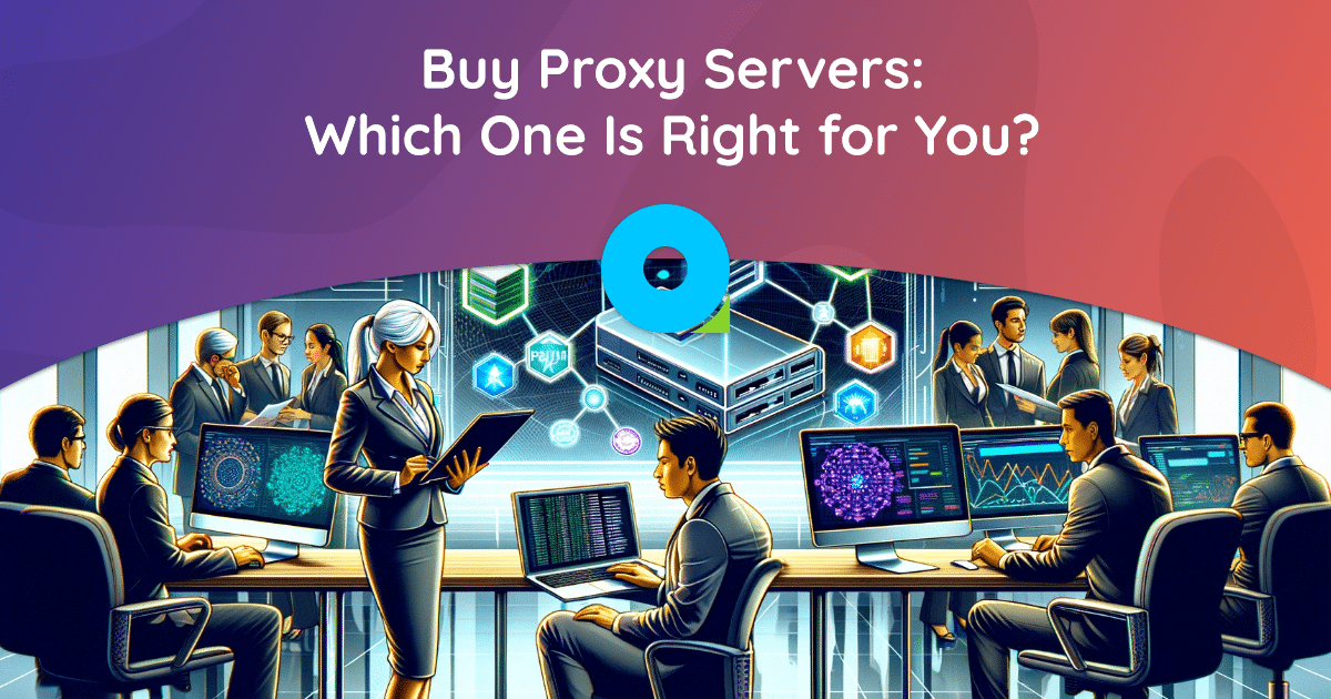 Buy Proxy Servers: Which One Is Right for You?