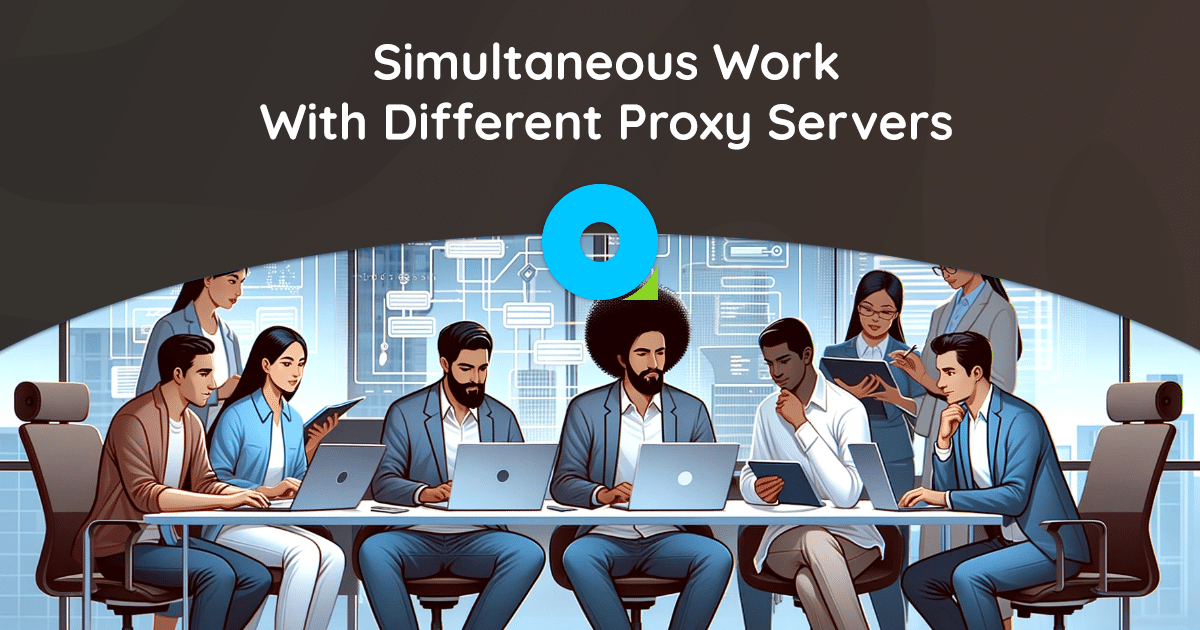 Simultaneous Work With Multiple Proxy Servers: Full Overview and Configuration